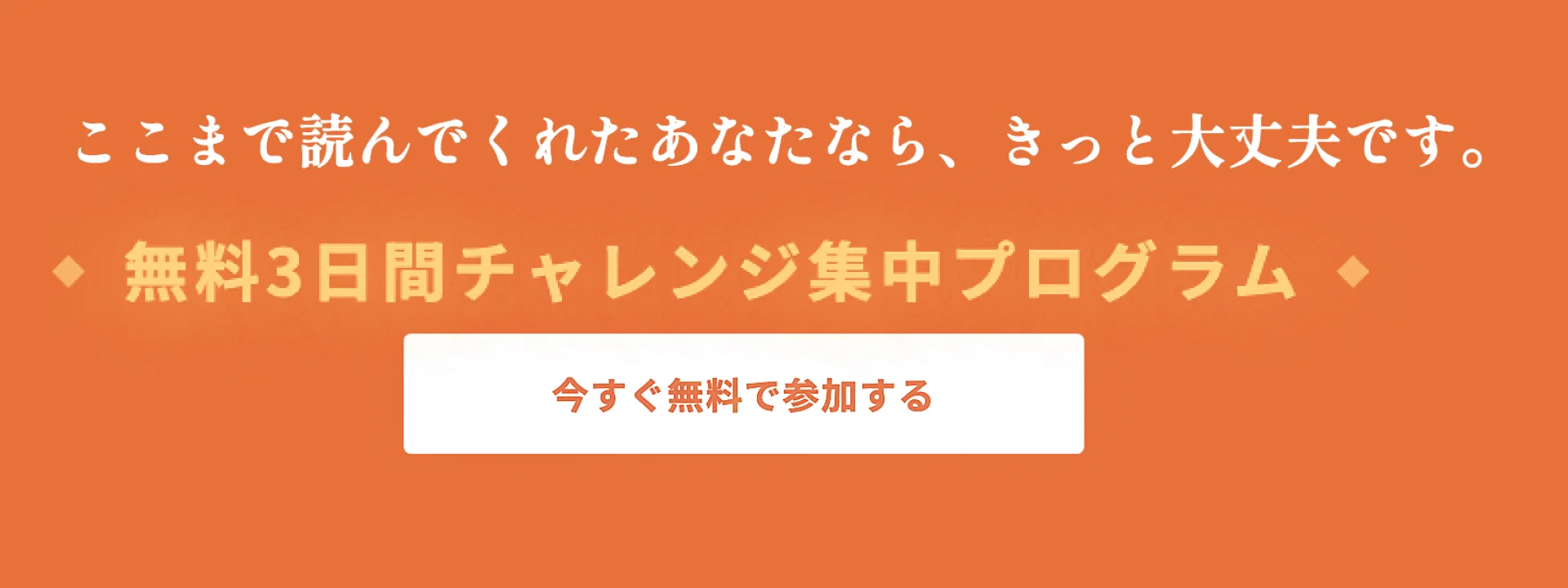 ここまで読んでくれたあなたなら きっと大丈夫です